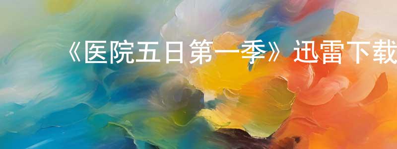 陈代武的动漫综艺大全,《医院五日第一季》迅雷下载/在线观看-灵异惊悚-美剧天堂